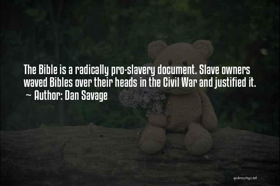 Dan Savage Quotes: The Bible Is A Radically Pro-slavery Document. Slave Owners Waved Bibles Over Their Heads In The Civil War And Justified