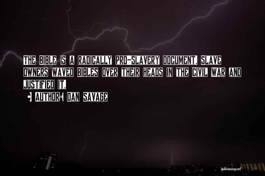 Dan Savage Quotes: The Bible Is A Radically Pro-slavery Document. Slave Owners Waved Bibles Over Their Heads In The Civil War And Justified