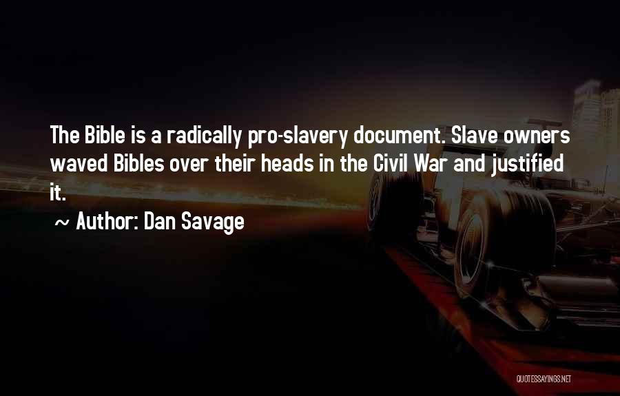 Dan Savage Quotes: The Bible Is A Radically Pro-slavery Document. Slave Owners Waved Bibles Over Their Heads In The Civil War And Justified