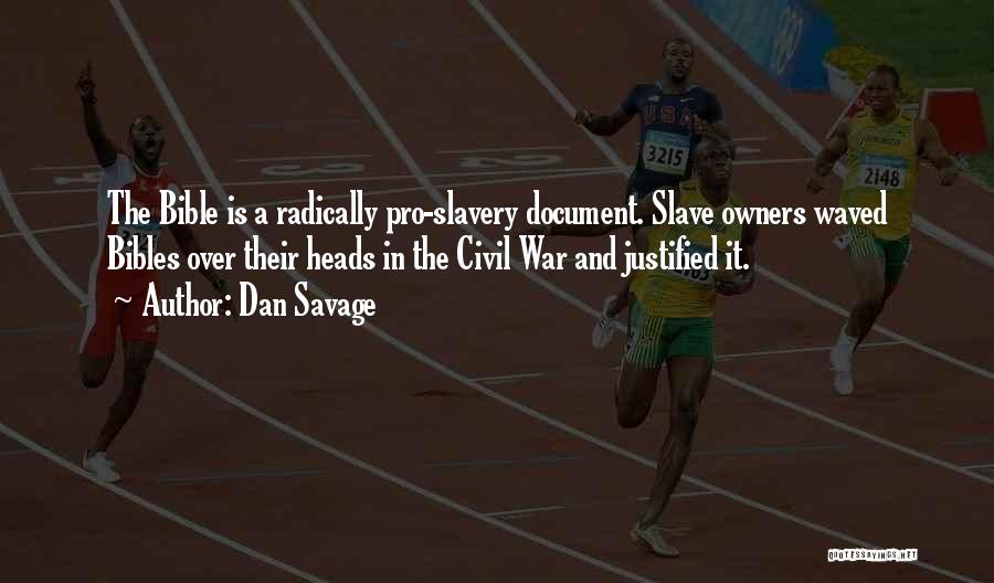 Dan Savage Quotes: The Bible Is A Radically Pro-slavery Document. Slave Owners Waved Bibles Over Their Heads In The Civil War And Justified