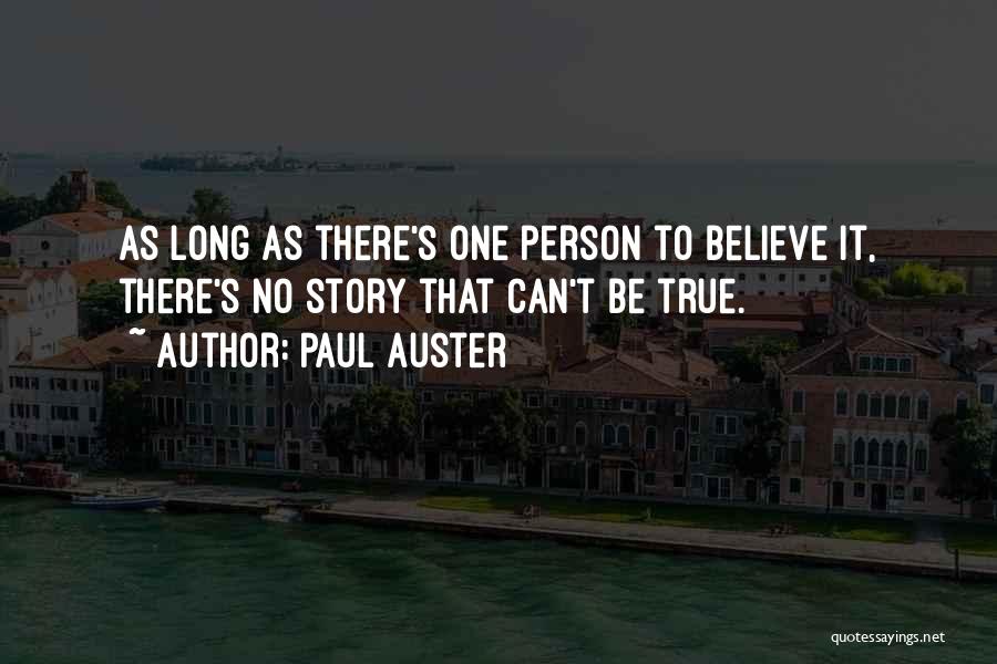 Paul Auster Quotes: As Long As There's One Person To Believe It, There's No Story That Can't Be True.