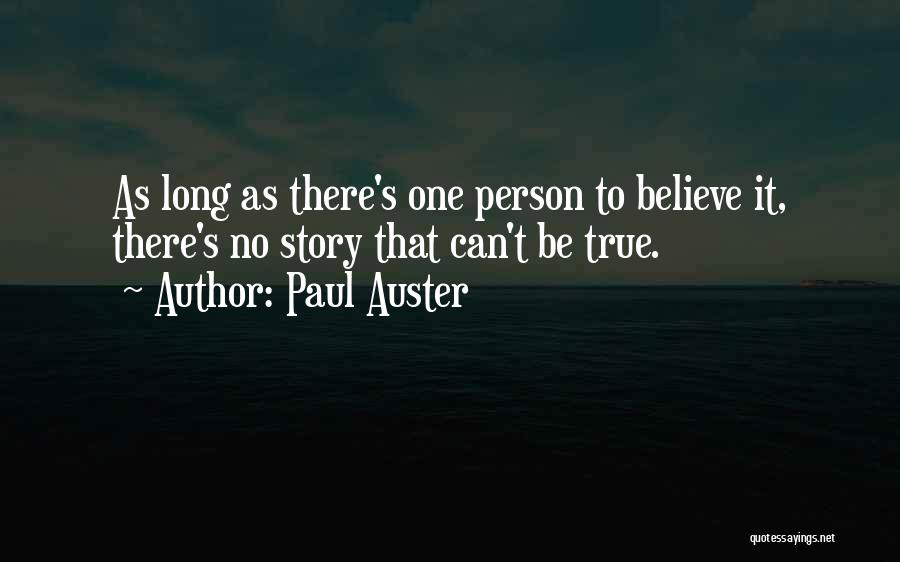 Paul Auster Quotes: As Long As There's One Person To Believe It, There's No Story That Can't Be True.