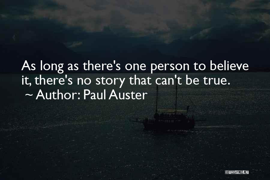 Paul Auster Quotes: As Long As There's One Person To Believe It, There's No Story That Can't Be True.