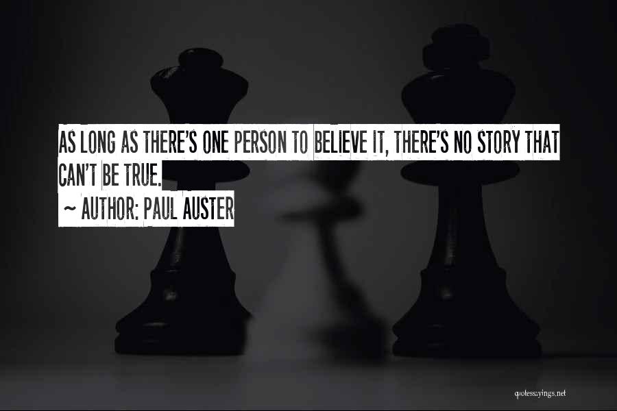 Paul Auster Quotes: As Long As There's One Person To Believe It, There's No Story That Can't Be True.