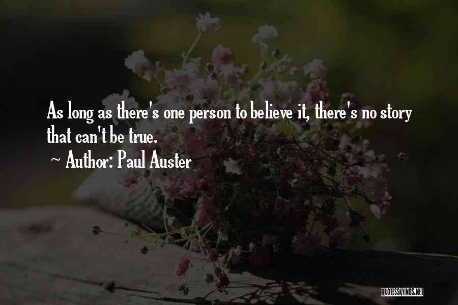 Paul Auster Quotes: As Long As There's One Person To Believe It, There's No Story That Can't Be True.