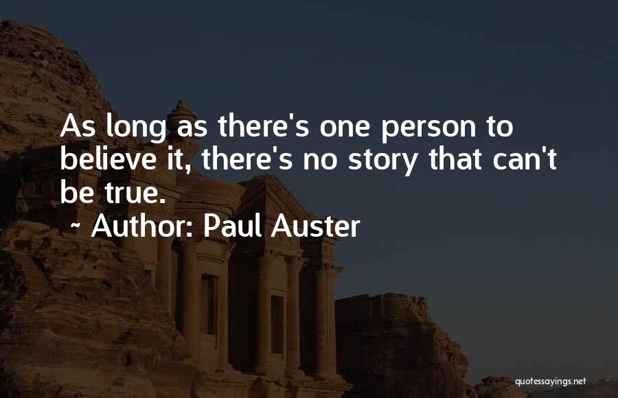 Paul Auster Quotes: As Long As There's One Person To Believe It, There's No Story That Can't Be True.
