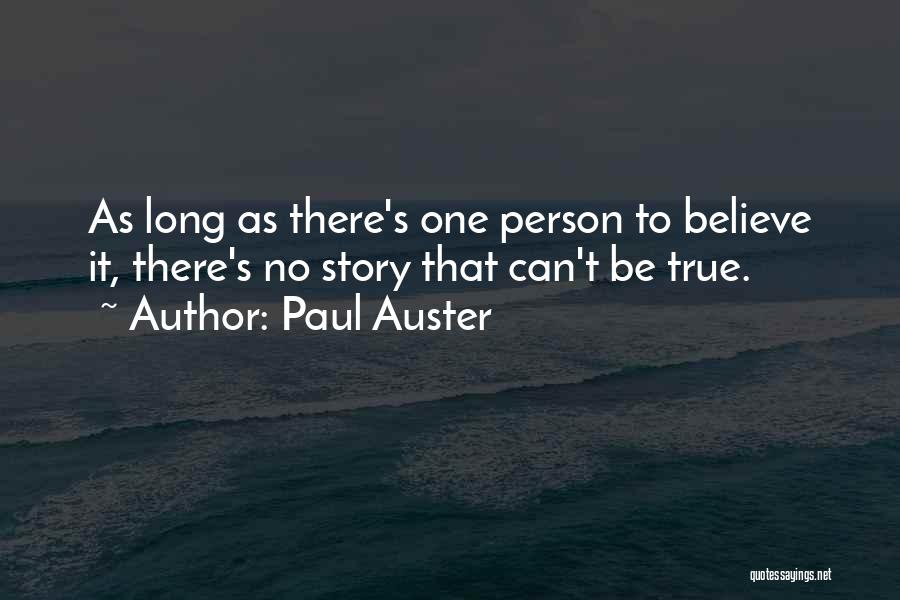 Paul Auster Quotes: As Long As There's One Person To Believe It, There's No Story That Can't Be True.