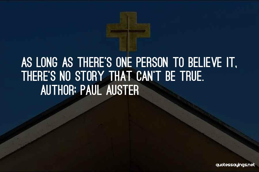 Paul Auster Quotes: As Long As There's One Person To Believe It, There's No Story That Can't Be True.