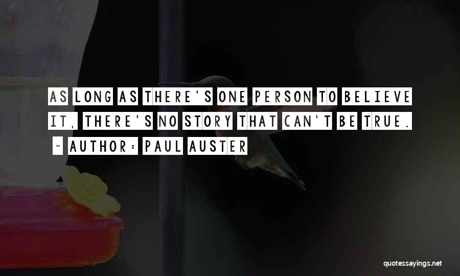 Paul Auster Quotes: As Long As There's One Person To Believe It, There's No Story That Can't Be True.