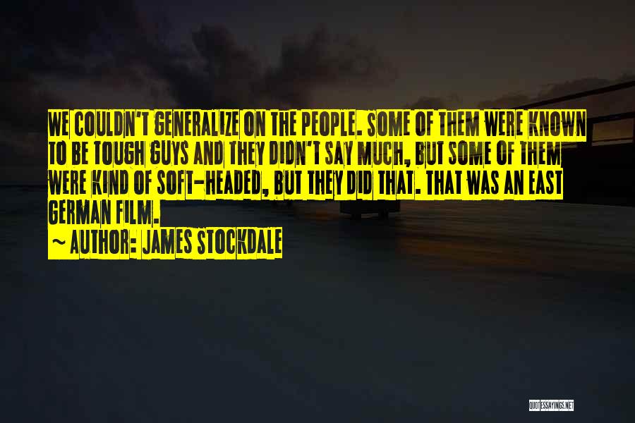 James Stockdale Quotes: We Couldn't Generalize On The People. Some Of Them Were Known To Be Tough Guys And They Didn't Say Much,