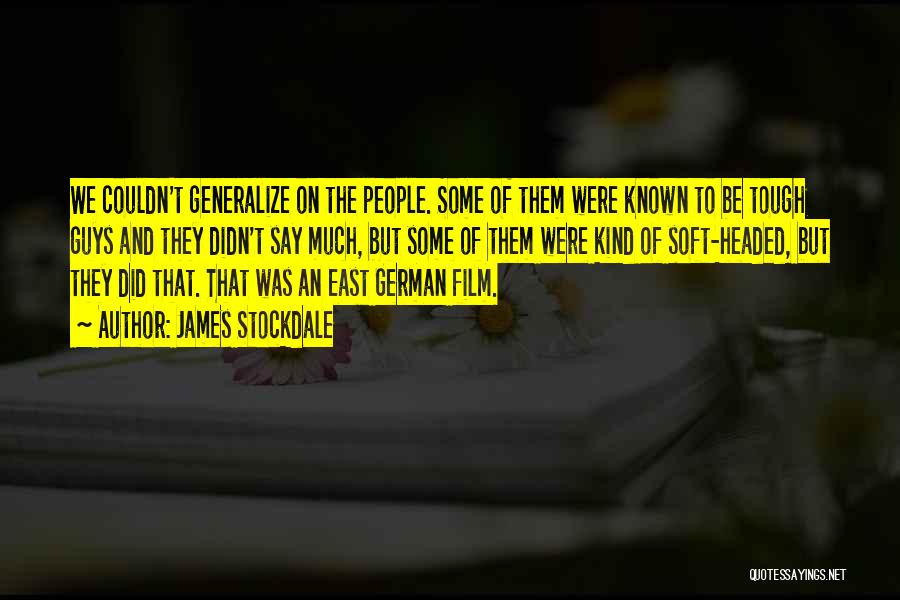 James Stockdale Quotes: We Couldn't Generalize On The People. Some Of Them Were Known To Be Tough Guys And They Didn't Say Much,