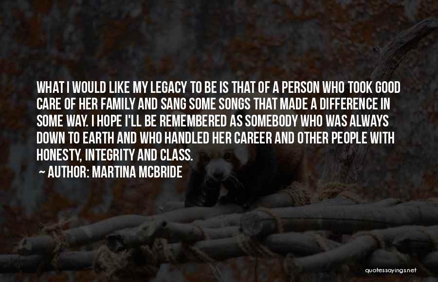 Martina Mcbride Quotes: What I Would Like My Legacy To Be Is That Of A Person Who Took Good Care Of Her Family