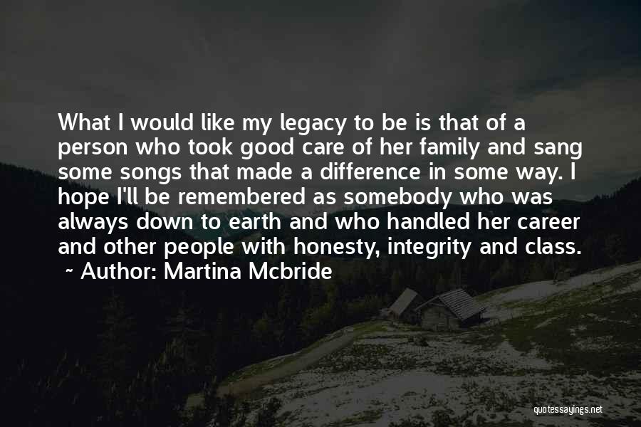 Martina Mcbride Quotes: What I Would Like My Legacy To Be Is That Of A Person Who Took Good Care Of Her Family