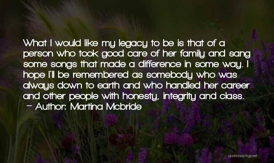 Martina Mcbride Quotes: What I Would Like My Legacy To Be Is That Of A Person Who Took Good Care Of Her Family