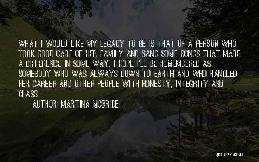 Martina Mcbride Quotes: What I Would Like My Legacy To Be Is That Of A Person Who Took Good Care Of Her Family