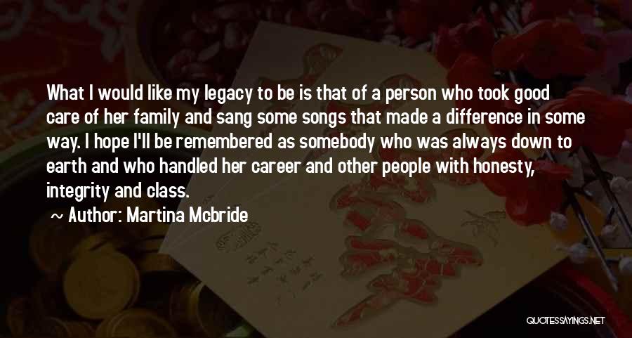 Martina Mcbride Quotes: What I Would Like My Legacy To Be Is That Of A Person Who Took Good Care Of Her Family