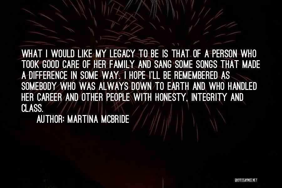 Martina Mcbride Quotes: What I Would Like My Legacy To Be Is That Of A Person Who Took Good Care Of Her Family