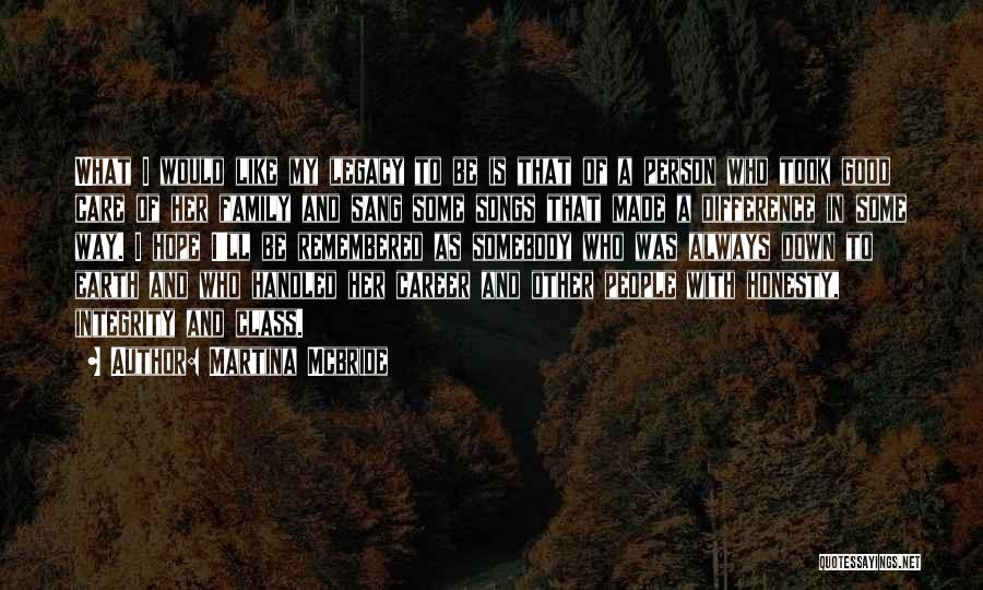 Martina Mcbride Quotes: What I Would Like My Legacy To Be Is That Of A Person Who Took Good Care Of Her Family