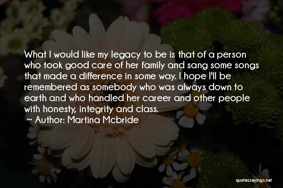 Martina Mcbride Quotes: What I Would Like My Legacy To Be Is That Of A Person Who Took Good Care Of Her Family