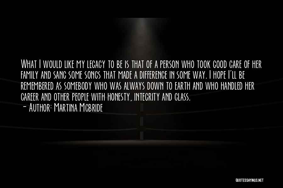 Martina Mcbride Quotes: What I Would Like My Legacy To Be Is That Of A Person Who Took Good Care Of Her Family