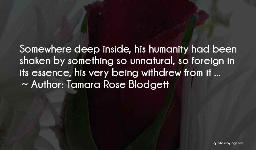 Tamara Rose Blodgett Quotes: Somewhere Deep Inside, His Humanity Had Been Shaken By Something So Unnatural, So Foreign In Its Essence, His Very Being