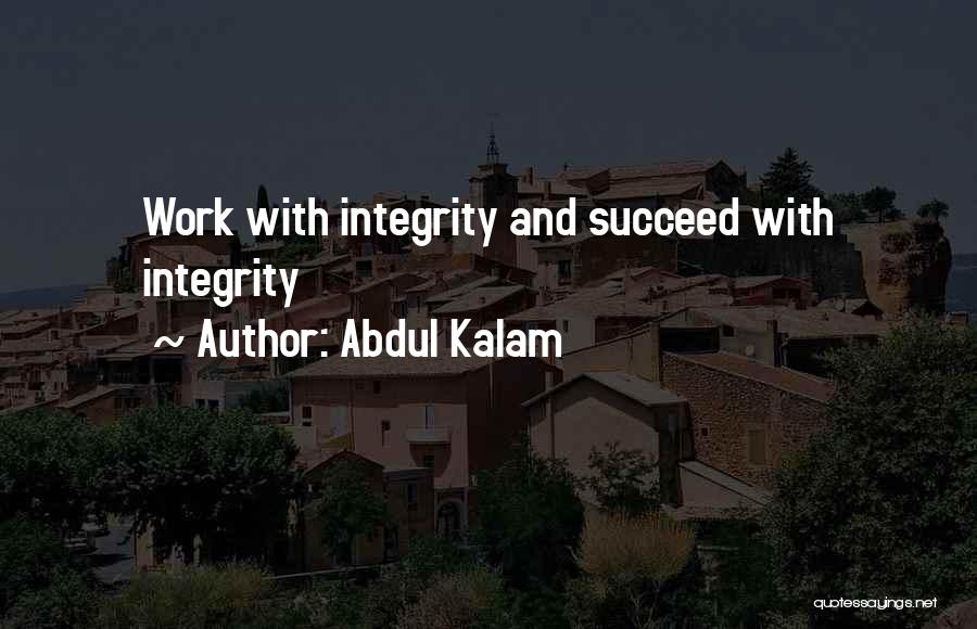 Abdul Kalam Quotes: Work With Integrity And Succeed With Integrity