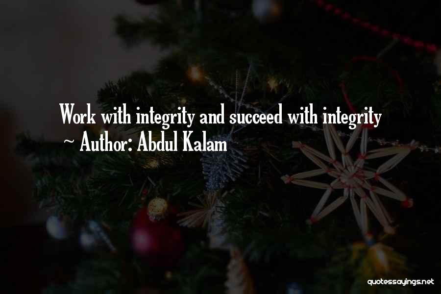 Abdul Kalam Quotes: Work With Integrity And Succeed With Integrity