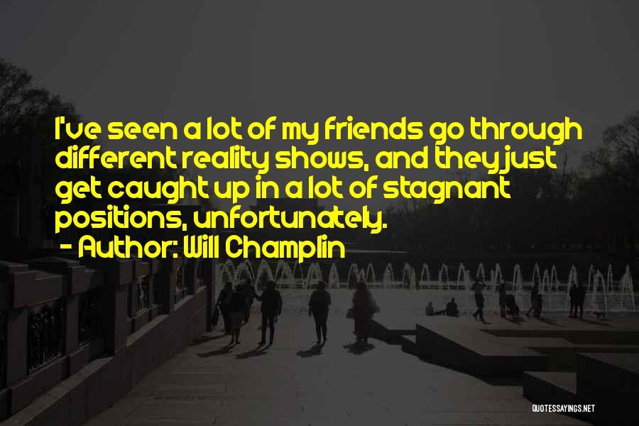 Will Champlin Quotes: I've Seen A Lot Of My Friends Go Through Different Reality Shows, And They Just Get Caught Up In A