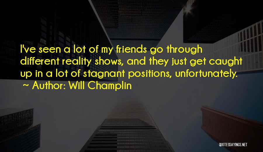 Will Champlin Quotes: I've Seen A Lot Of My Friends Go Through Different Reality Shows, And They Just Get Caught Up In A