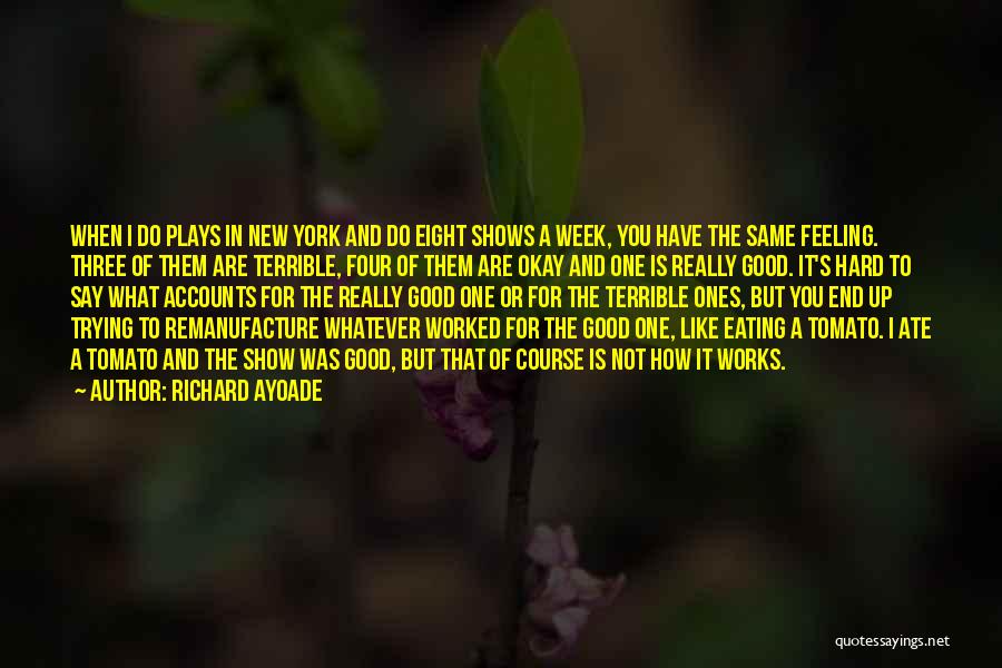 Richard Ayoade Quotes: When I Do Plays In New York And Do Eight Shows A Week, You Have The Same Feeling. Three Of