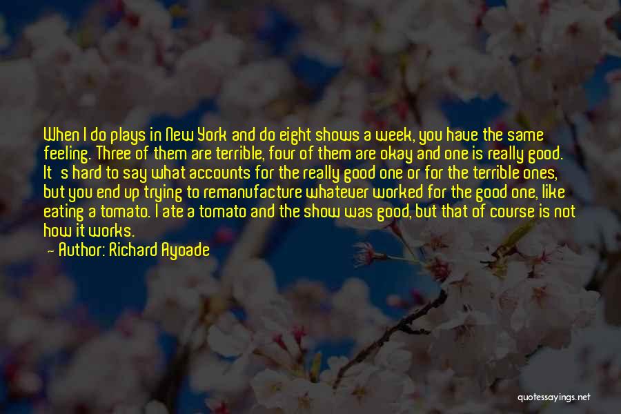 Richard Ayoade Quotes: When I Do Plays In New York And Do Eight Shows A Week, You Have The Same Feeling. Three Of