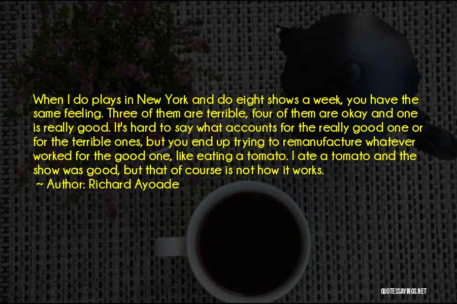 Richard Ayoade Quotes: When I Do Plays In New York And Do Eight Shows A Week, You Have The Same Feeling. Three Of