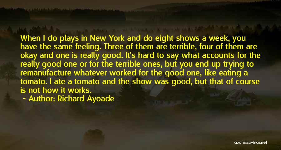 Richard Ayoade Quotes: When I Do Plays In New York And Do Eight Shows A Week, You Have The Same Feeling. Three Of