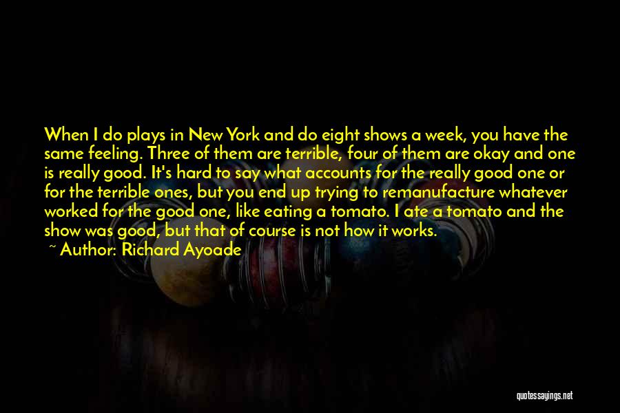 Richard Ayoade Quotes: When I Do Plays In New York And Do Eight Shows A Week, You Have The Same Feeling. Three Of