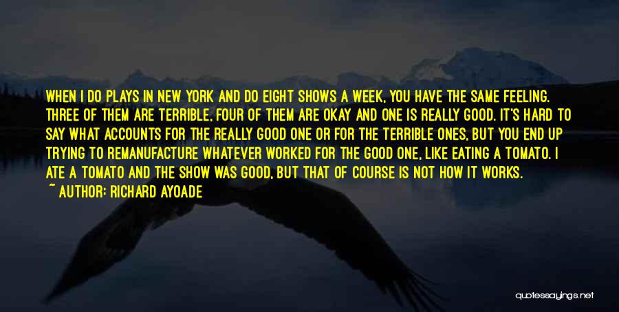 Richard Ayoade Quotes: When I Do Plays In New York And Do Eight Shows A Week, You Have The Same Feeling. Three Of