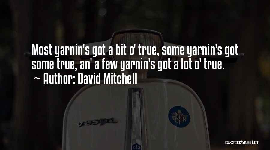 David Mitchell Quotes: Most Yarnin's Got A Bit O' True, Some Yarnin's Got Some True, An' A Few Yarnin's Got A Lot O'