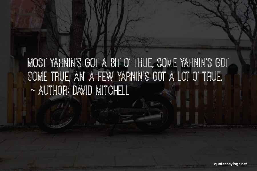 David Mitchell Quotes: Most Yarnin's Got A Bit O' True, Some Yarnin's Got Some True, An' A Few Yarnin's Got A Lot O'