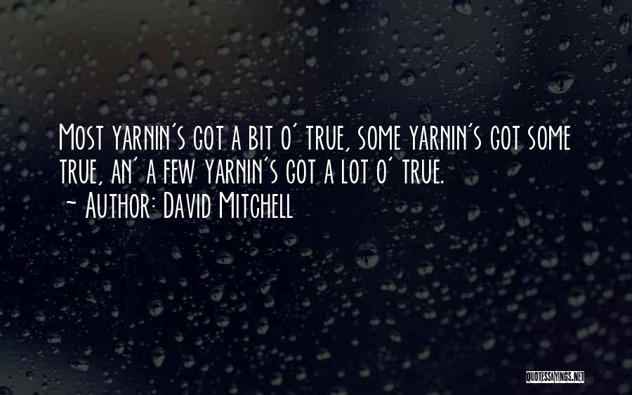 David Mitchell Quotes: Most Yarnin's Got A Bit O' True, Some Yarnin's Got Some True, An' A Few Yarnin's Got A Lot O'