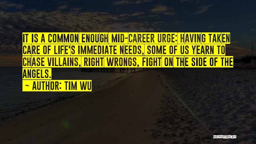 Tim Wu Quotes: It Is A Common Enough Mid-career Urge: Having Taken Care Of Life's Immediate Needs, Some Of Us Yearn To Chase
