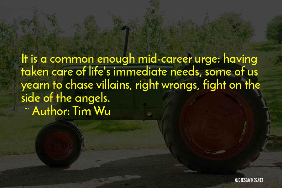 Tim Wu Quotes: It Is A Common Enough Mid-career Urge: Having Taken Care Of Life's Immediate Needs, Some Of Us Yearn To Chase
