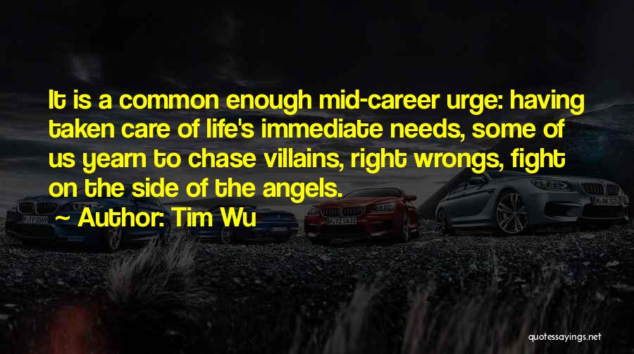 Tim Wu Quotes: It Is A Common Enough Mid-career Urge: Having Taken Care Of Life's Immediate Needs, Some Of Us Yearn To Chase