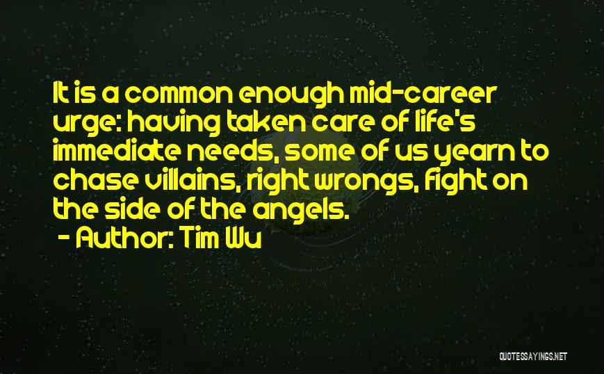 Tim Wu Quotes: It Is A Common Enough Mid-career Urge: Having Taken Care Of Life's Immediate Needs, Some Of Us Yearn To Chase