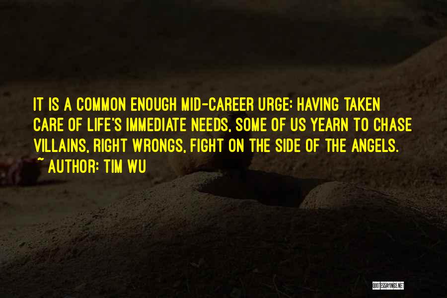 Tim Wu Quotes: It Is A Common Enough Mid-career Urge: Having Taken Care Of Life's Immediate Needs, Some Of Us Yearn To Chase