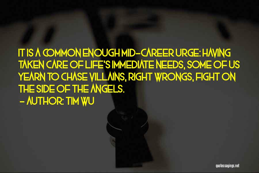 Tim Wu Quotes: It Is A Common Enough Mid-career Urge: Having Taken Care Of Life's Immediate Needs, Some Of Us Yearn To Chase