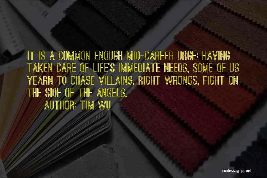 Tim Wu Quotes: It Is A Common Enough Mid-career Urge: Having Taken Care Of Life's Immediate Needs, Some Of Us Yearn To Chase
