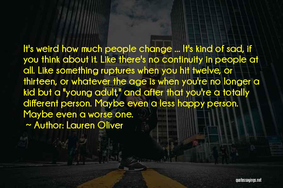 Lauren Oliver Quotes: It's Weird How Much People Change ... It's Kind Of Sad, If You Think About It. Like There's No Continuity