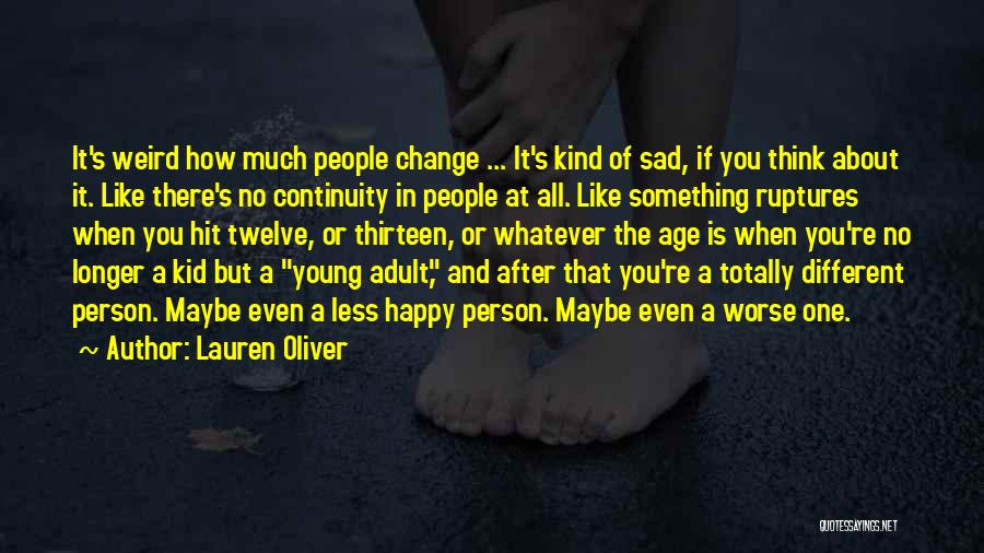 Lauren Oliver Quotes: It's Weird How Much People Change ... It's Kind Of Sad, If You Think About It. Like There's No Continuity