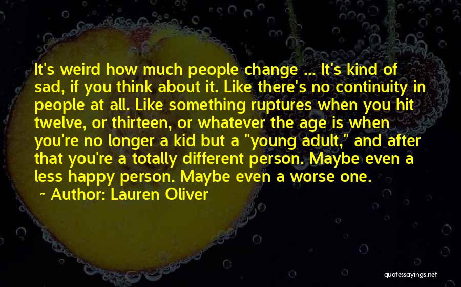 Lauren Oliver Quotes: It's Weird How Much People Change ... It's Kind Of Sad, If You Think About It. Like There's No Continuity