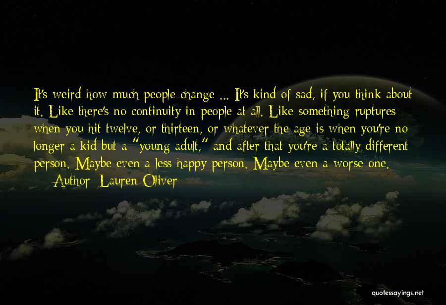 Lauren Oliver Quotes: It's Weird How Much People Change ... It's Kind Of Sad, If You Think About It. Like There's No Continuity