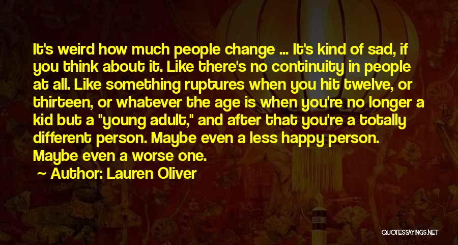 Lauren Oliver Quotes: It's Weird How Much People Change ... It's Kind Of Sad, If You Think About It. Like There's No Continuity